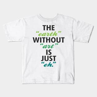 Earth without art is just eh Kids T-Shirt